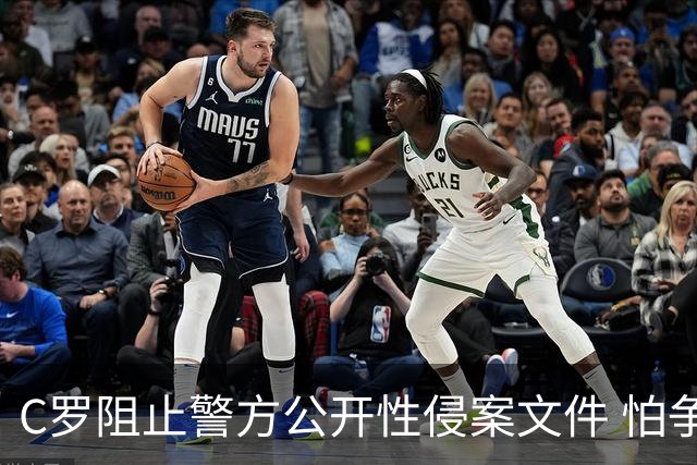 C罗阻止警方公开性侵案文件 怕争议材料毁掉自己